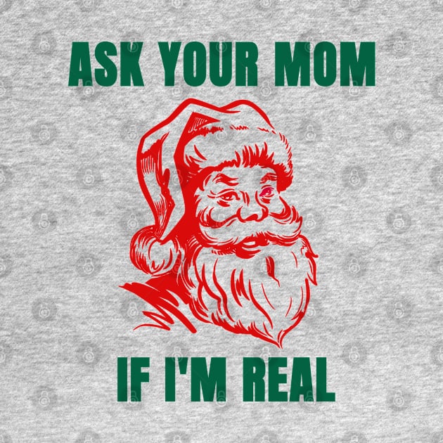 Funny Santa Christmas Shirt| Ask Your Mom If I'm Real by HuhWhatHeyWhoDat